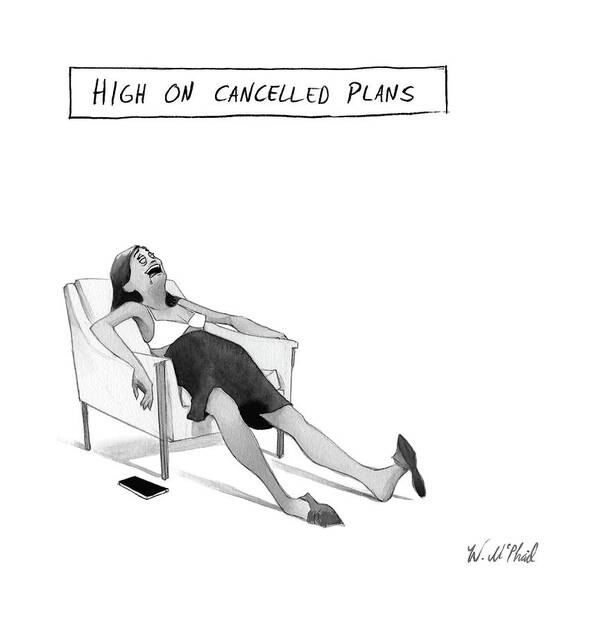 High On Cancelled Plans Drugs Art Print featuring the drawing New Yorker May 15th, 2017 by Will McPhail