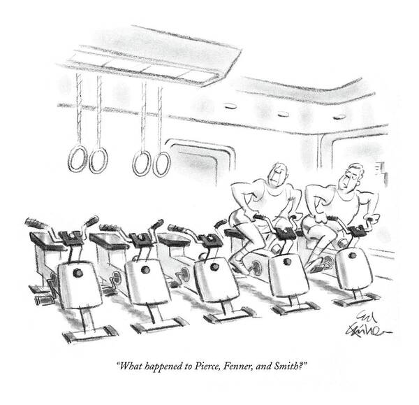 

 One Man To Another As They Ride Exercise Bikes In A Gym. They Look At The Three Empty Bikes Beside Them. Refers To The Firm Merrill Lynch Art Print featuring the drawing What Happened To Pierce by Ed Fisher