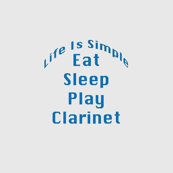 Life Is Simple Eat Sleep Play Clarinet; Clarinet; Orchestra; Band; Jazz; Clarinet Musician; Instrument; Fine Art Prints; Photograph; Wall Art; Business Art; Picture; Play; Student; M K Miller; Mac Miller; Mac K Miller Iii; Tyler; Texas; T-shirts; Tote Bags; Duvet Covers; Throw Pillows; Shower Curtains; Art Prints; Framed Prints; Canvas Prints; Acrylic Prints; Metal Prints; Greeting Cards; T Shirts; Tshirts Art Print featuring the photograph Clarinet Eat Sleep Play Clarinet 5512.02 by M K Miller