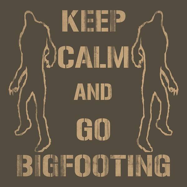 Keep Calm Art Print featuring the digital art Keep Calm and Go Bigfooting by David G Paul