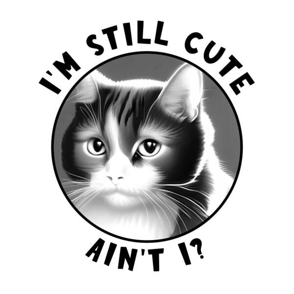 I'm Still Cute Ain't I Art Print featuring the digital art Funny Cat - I'm Still Cute by Bob Pardue