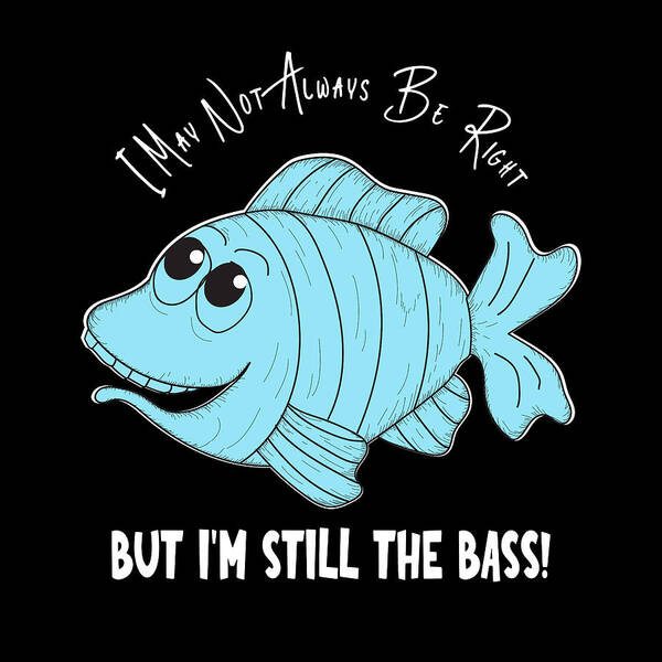 Funny Art Print featuring the digital art Funny Fish - I'm Still the Bass Aqua with White Text by Bob Pardue