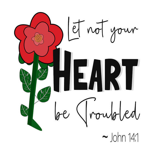 Let Not Your Heart Be Troubled Art Print featuring the digital art Let Not Your Heart Be Troubled - Flower by Bob Pardue