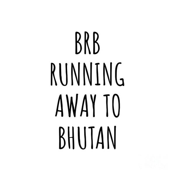 Bhutan Art Print featuring the digital art BRB Running Away To Bhutan Funny Gift for Bhutanese Traveler by Jeff Creation