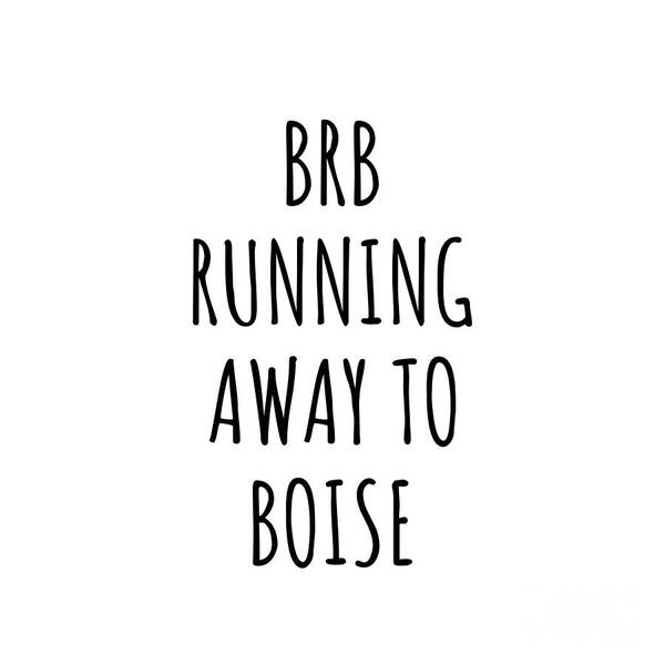 Boise Gift Art Print featuring the digital art BRB Running Away To Boise by Jeff Creation