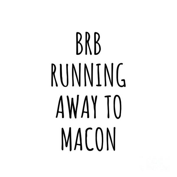 Macon Gift Art Print featuring the digital art BRB Running Away To Macon by Jeff Creation