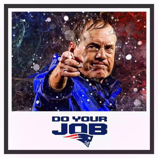 American Football Art Print featuring the digital art Coach Bill Belichick Do Your Job by Scott Wallace Digital Designs