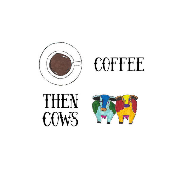 Coffee Then Cows Art Print featuring the mixed media Coffee Then Cows 2 by Ali Baucom