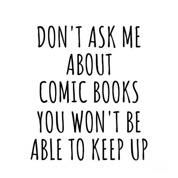 Comic Books Gift Art Print featuring the digital art Dont Ask Me About Comic Books You Wont Be Able To Keep Up Funny Gift Idea For Hobby Lover Fan Quote Gag by Jeff Creation