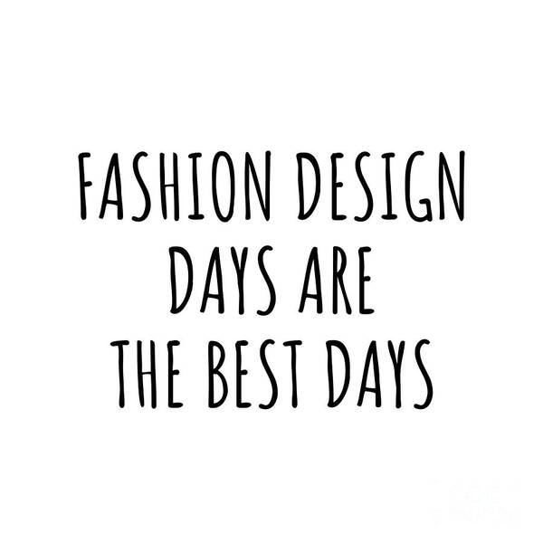 Fashion Design Gift Art Print featuring the digital art Funny Fashion Design Days Are The Best Days Gift Idea For Hobby Lover Fan Quote Inspirational Gag by FunnyGiftsCreation