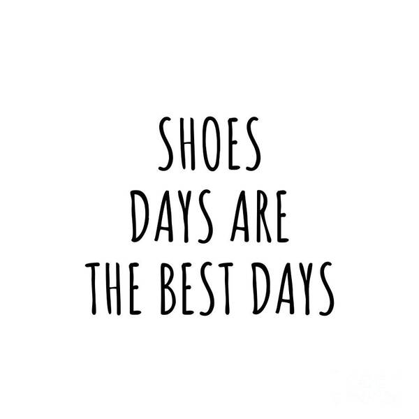 Shoes Gift Art Print featuring the digital art Funny Shoes Days Are The Best Days Gift Idea For Hobby Lover Fan Quote Inspirational Gag by FunnyGiftsCreation