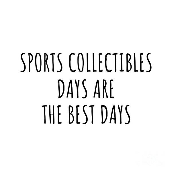 Sports Collectibles Gift Art Print featuring the digital art Funny Sports Collectibles Days Are The Best Days Gift Idea For Hobby Lover Fan Quote Inspirational Gag by FunnyGiftsCreation