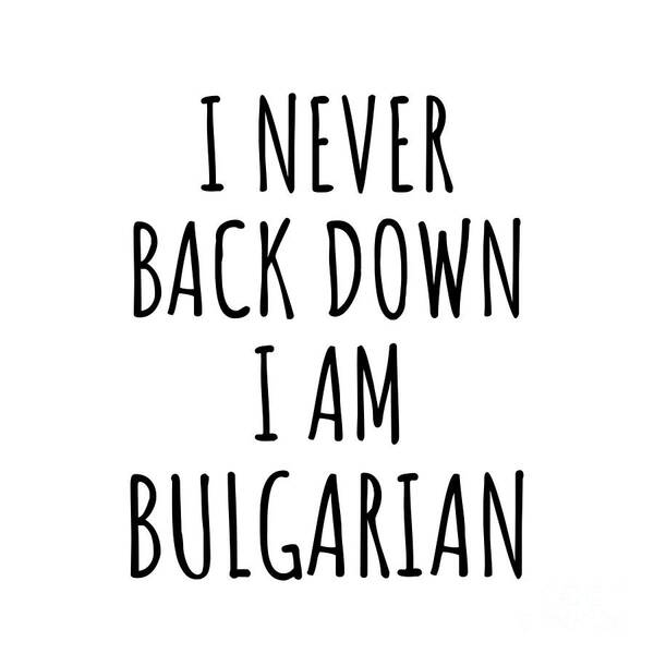Bulgarian Gift Art Print featuring the digital art I Never Back Down I'm Bulgarian Funny Bulgaria Gift for Men Women Strong Nation Pride Quote Gag Joke by Jeff Creation