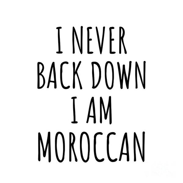 Moroccan Gift Art Print featuring the digital art I Never Back Down I'm Moroccan Funny Morocco Gift for Men Women Strong Nation Pride Quote Gag Joke by Jeff Creation