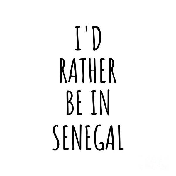 Senegal Art Print featuring the digital art I'd Rather Be In Senegal Funny Senegalese Gift for Men Women Country Lover Nostalgia Present Missing Home Quote Gag by Jeff Creation