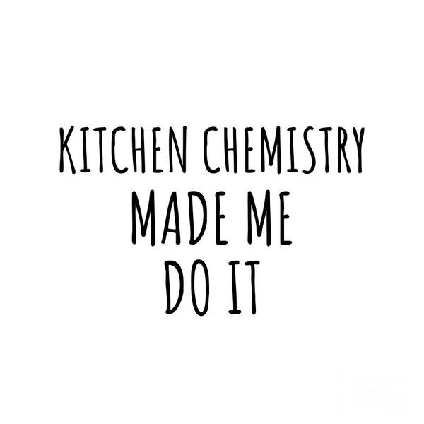 Kitchen Chemistry Gift Art Print featuring the digital art Kitchen Chemistry Made Me Do It by Jeff Creation