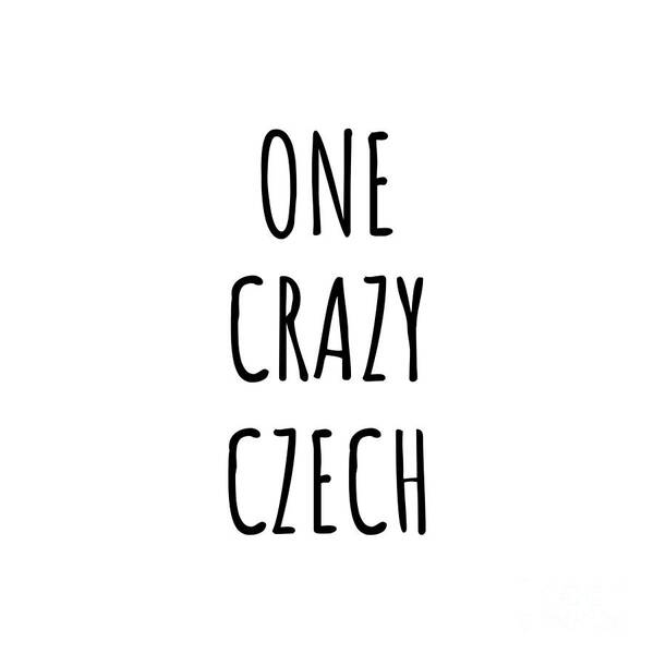 Czech Gift Art Print featuring the digital art One Crazy Czech Funny Czech Republic Gift for Unstable Men Mad Women Nationality Quote Him Her Gag Joke by Jeff Creation