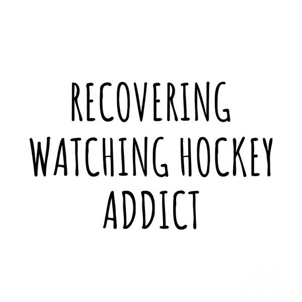 Watching Hockey Gift Art Print featuring the digital art Recovering Watching Hockey Addict Funny Gift Idea For Hobby Lover Pun Sarcastic Quote Fan Gag by Jeff Creation