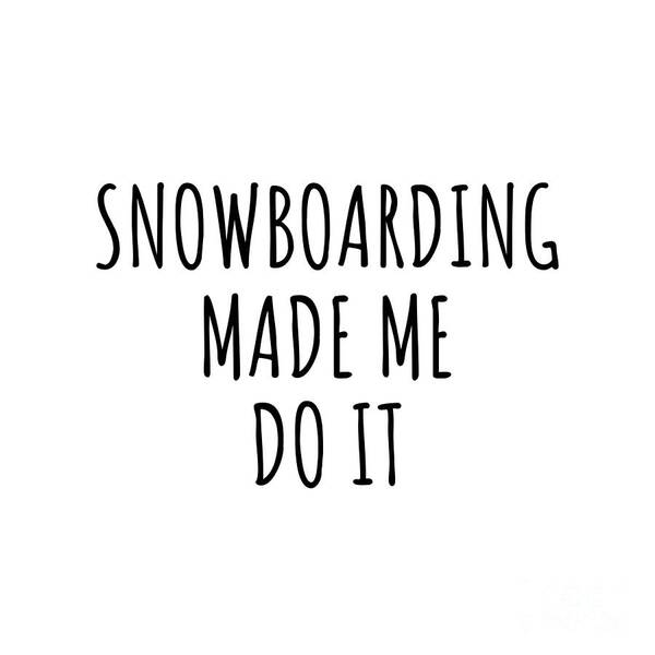 Snowboarding Gift Art Print featuring the digital art Snowboarding Made Me Do It by Jeff Creation