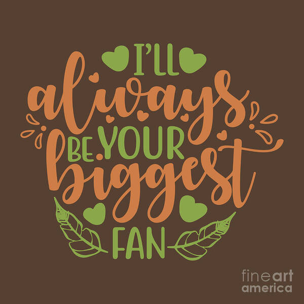 Sport Art Print featuring the digital art Sport Fan Gift I'll Always Be Your Biggest Fan Funny Quote by Jeff Creation