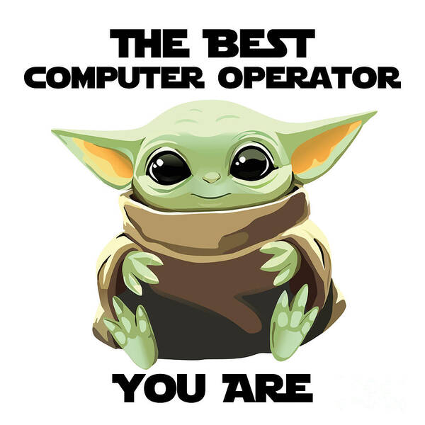 Computer Operator Art Print featuring the digital art The Best Computer Operator You Are Cute Baby Alien Funny Gift for Coworker Present Gag Office Joke Sci-Fi Fan by Jeff Creation