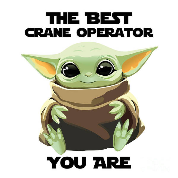 Crane Operator Art Print featuring the digital art The Best Crane Operator You Are Cute Baby Alien Funny Gift for Coworker Present Gag Office Joke Sci-Fi Fan by Jeff Creation