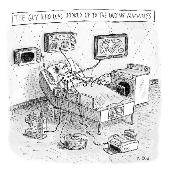 Captionless Art Print featuring the drawing The Guy Who Was Hooked Up To The Wrong Machines by Roz Chast