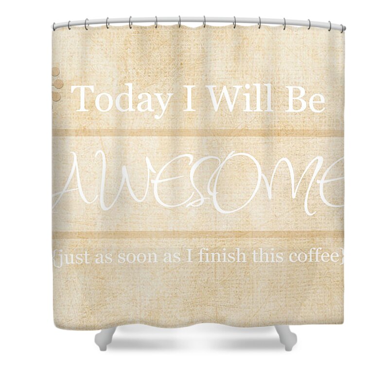 Today I Will Be Awesome Shower Curtain featuring the photograph Awesome After Coffee by Inspired Arts