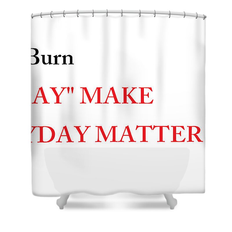 Quotes Shower Curtain featuring the photograph Dont Burn the Day by Aaron Martens