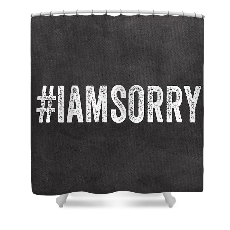 Apology Shower Curtain featuring the mixed media I Am Sorry -greeting card by Linda Woods