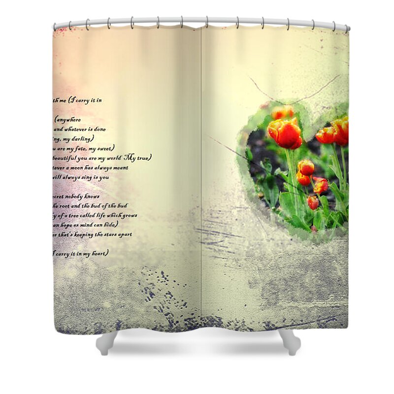 E E Cummings Shower Curtain featuring the photograph I Carry Your Heart with Me by Bill Cannon