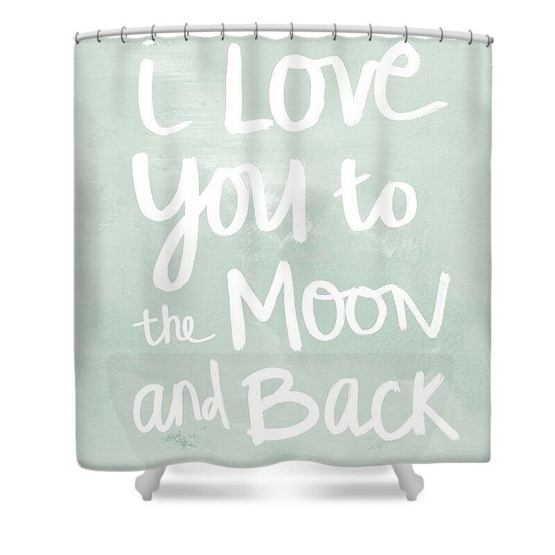 I Love You To The Moon And Back Shower Curtain featuring the painting I Love You To The Moon And Back- inspirational quote by Linda Woods