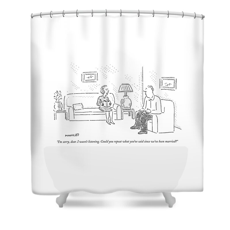 Marriage Shower Curtain featuring the drawing I'm Sorry, Dear. I Wasn't Listening by Robert Mankoff