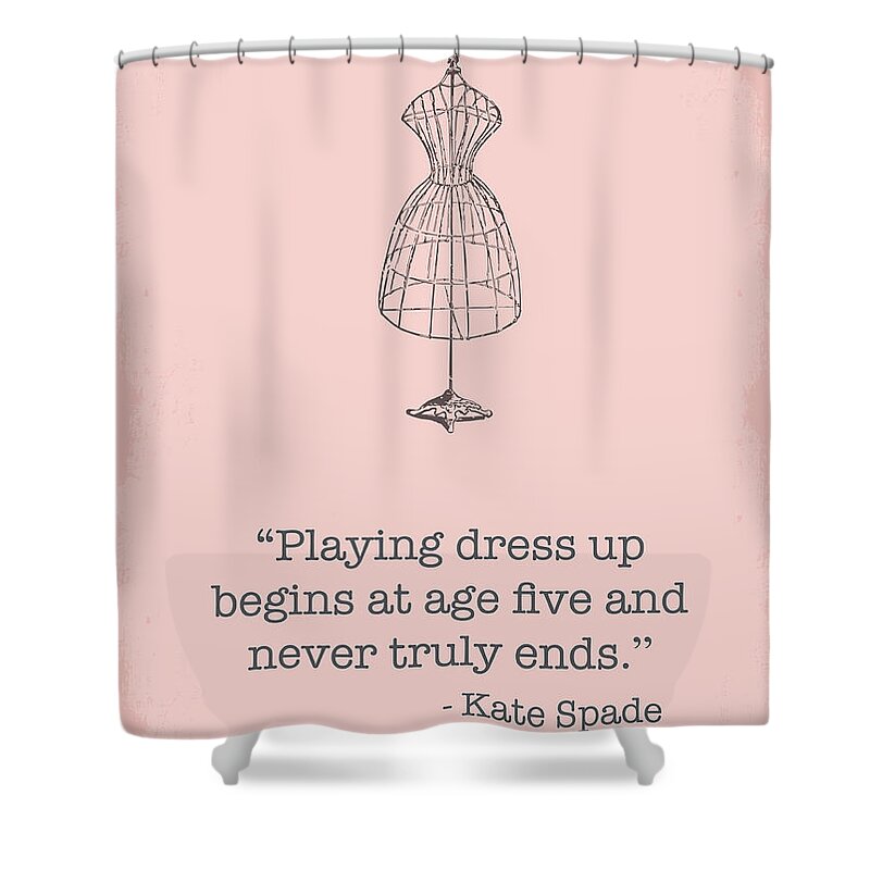 Kate Spade Dress Up Quote Shower Curtain by Nancy Ingersoll - Pixels