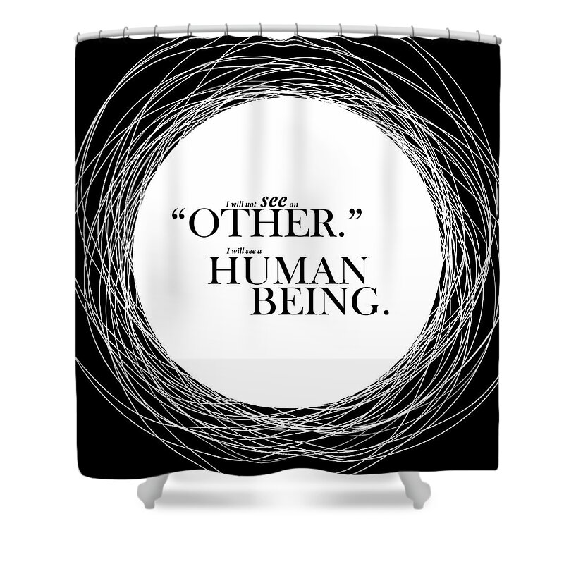 Art Shower Curtain featuring the digital art I Will Not See An Other. I Will See A Human Being Inspirational Quotes Poster by Lab No 4 - The Quotography Department