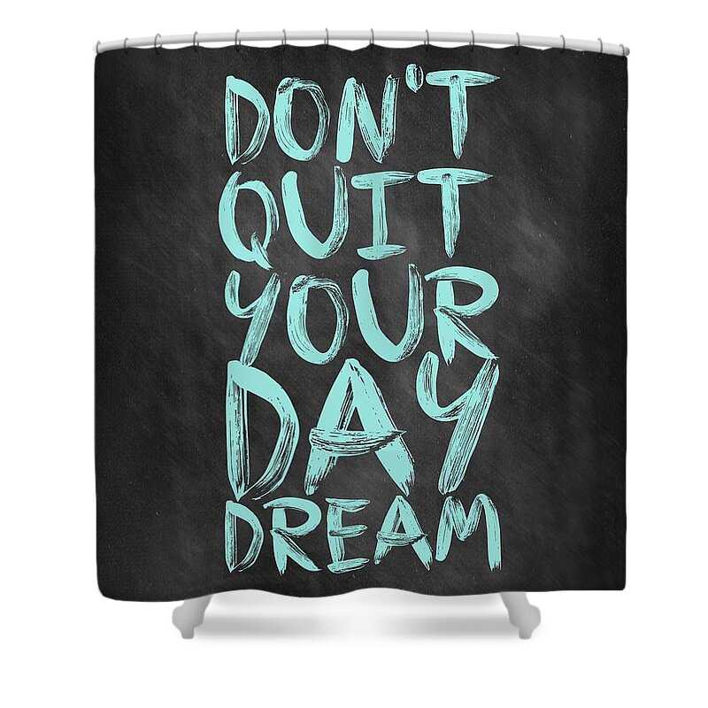 Inspirational Quote Shower Curtain featuring the digital art Don't Quite Your Day Dream Inspirational Quotes poster by Lab No 4