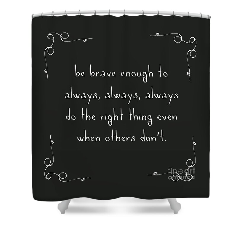 Typography Shower Curtain featuring the digital art Be Brave Enough to do the Right Thing by L Machiavelli