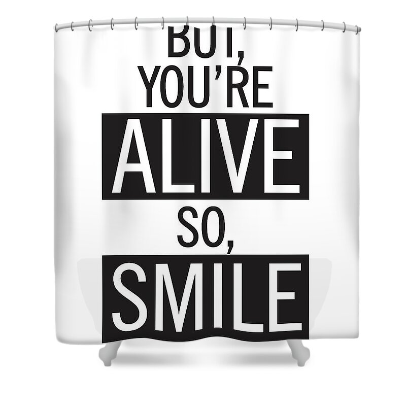 But You're Alive So Smile Shower Curtain featuring the mixed media But you're alive, so smile by Studio Grafiikka