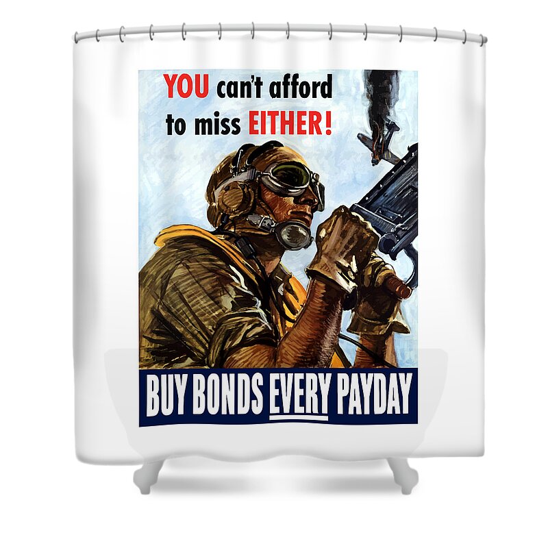 War Propaganda Shower Curtain featuring the painting You Can't Afford To Miss Either -- Buy Bonds Every Day by War Is Hell Store