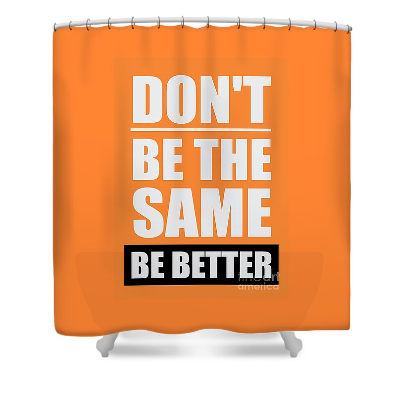 Typography Quotes Shower Curtain featuring the digital art Don't be the same be better Inspiratiopnal Quotes poster by Lab No 4 The Quotography Department
