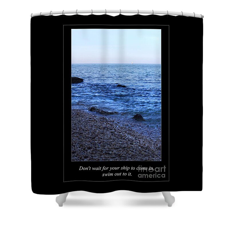  Shower Curtain featuring the photograph Don't Wait for Your Ship to Come In, Swim Out to It by Angela Rath