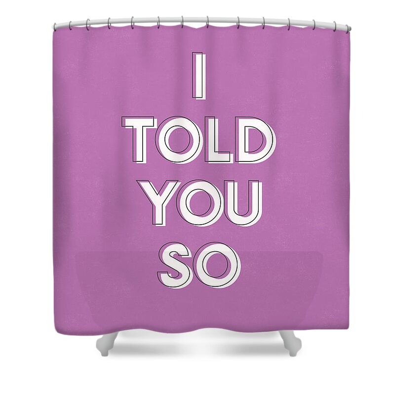 I Told You So Shower Curtain featuring the digital art I Told You So Purple- Art by Linda Woods by Linda Woods
