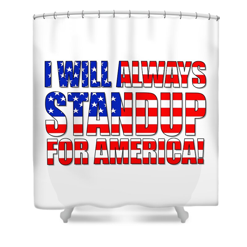 America Shower Curtain featuring the digital art I Will Always STANDUP For America 2 by Mike McGlothlen