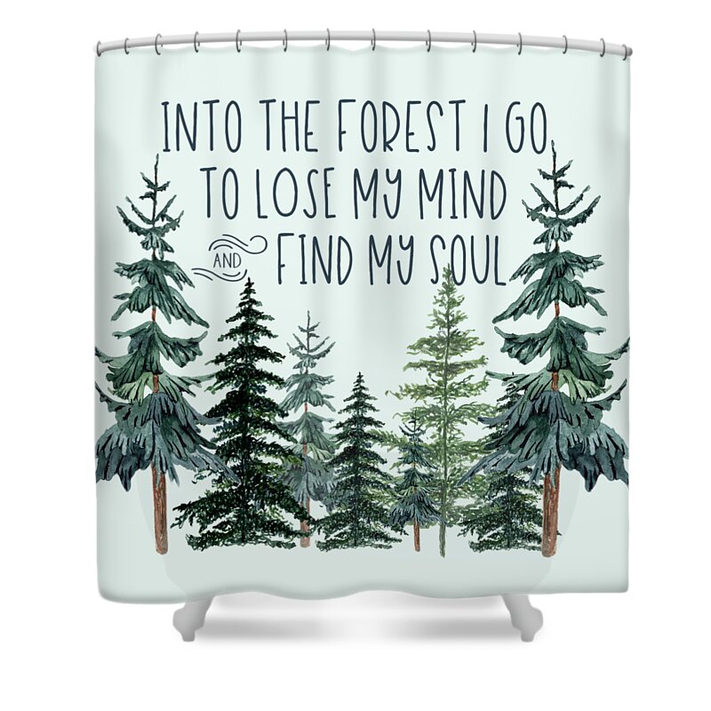 And Into The Forest I Go To Lose My Mind And Find My Soul Shower Curtain featuring the digital art Into the Forest by Heather Applegate