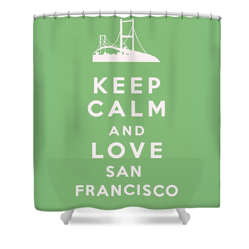 Keep Calm And Love San Francisco Shower Curtain featuring the digital art Keep Calm and Love San Francisco by Georgia Clare