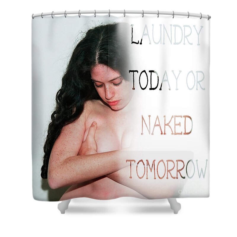 Quote Shower Curtain featuring the photograph Laundry today or naked tomorrow g by Humorous Quotes