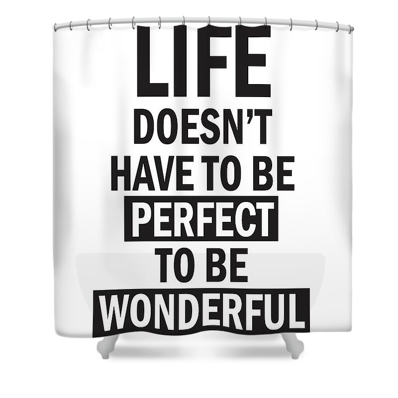 Life Quotes Shower Curtain featuring the mixed media Life doesn't have to be perfect to be wonderful by Studio Grafiikka