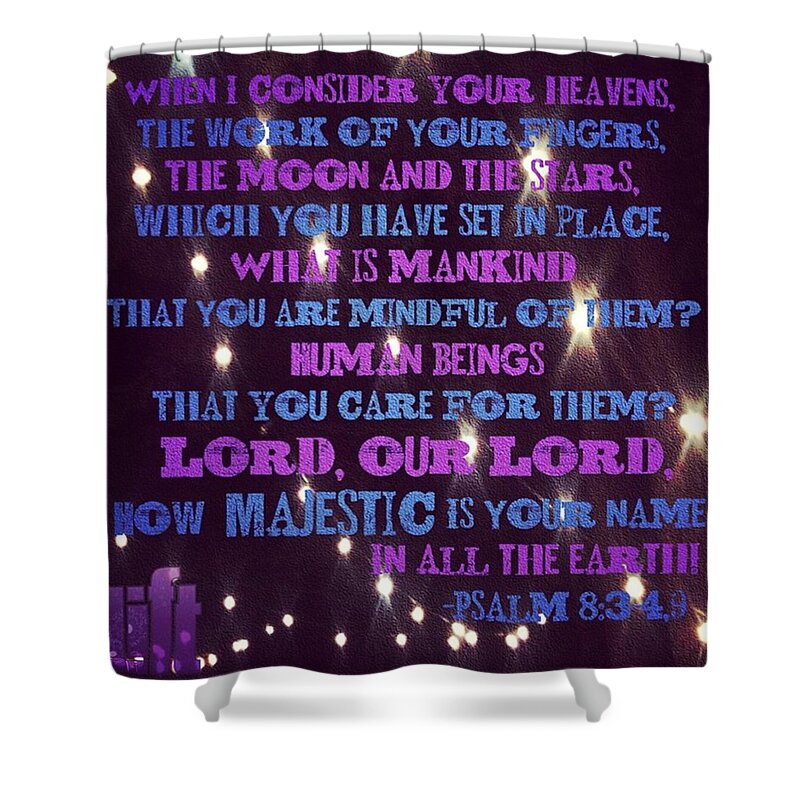 Yourgloryisintheheavens Shower Curtain featuring the photograph Lord, Our Lord, How Majestic Is Your by LIFT Women's Ministry designs --by Julie Hurttgam