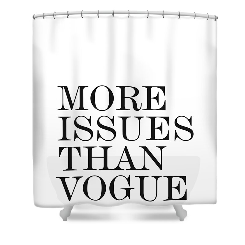 More Issues Than Vogue Shower Curtain featuring the photograph More Issues than Vogue - Minimalist Print - Typography - Quote Poster by Studio Grafiikka