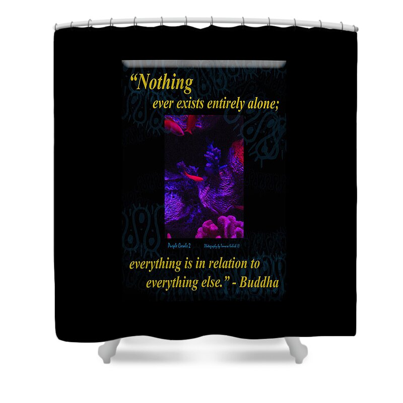 Aquarium Shower Curtain featuring the photograph Nothing Ever Exists Entirely Alone Everything Is In Relation To Everything Else by Tamara Kulish